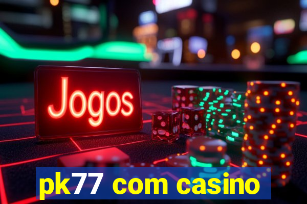 pk77 com casino